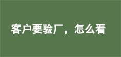 客户要验厂？怎么验？一文看懂